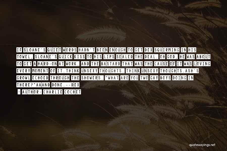 Charlie Cochet Quotes: If Sloane's Quiet Words Hadn't Been Enough To Get Dex Squirming In His Towel, Sloane's Quick Kiss To His Lips