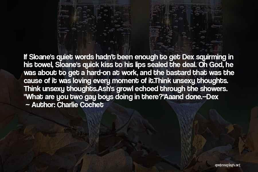 Charlie Cochet Quotes: If Sloane's Quiet Words Hadn't Been Enough To Get Dex Squirming In His Towel, Sloane's Quick Kiss To His Lips