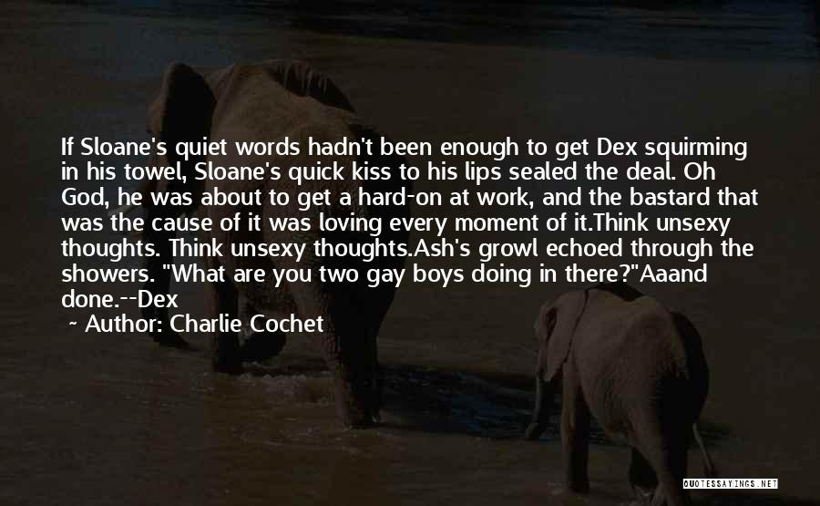 Charlie Cochet Quotes: If Sloane's Quiet Words Hadn't Been Enough To Get Dex Squirming In His Towel, Sloane's Quick Kiss To His Lips