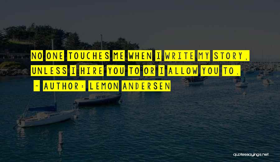 Lemon Andersen Quotes: No One Touches Me When I Write My Story, Unless I Hire You To Or I Allow You To.
