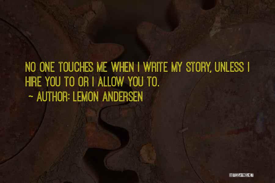 Lemon Andersen Quotes: No One Touches Me When I Write My Story, Unless I Hire You To Or I Allow You To.