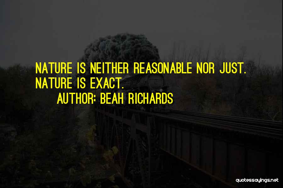 Beah Richards Quotes: Nature Is Neither Reasonable Nor Just. Nature Is Exact.