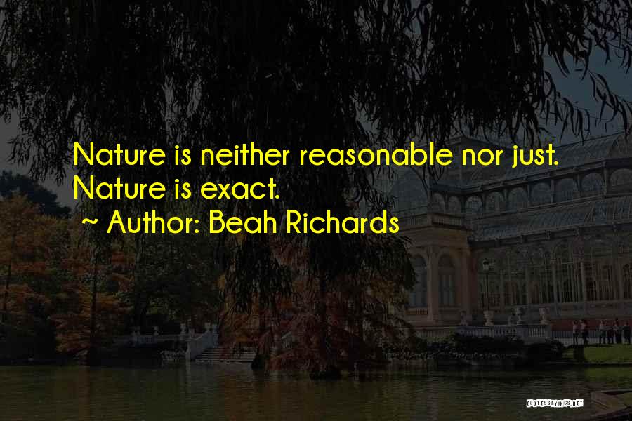 Beah Richards Quotes: Nature Is Neither Reasonable Nor Just. Nature Is Exact.