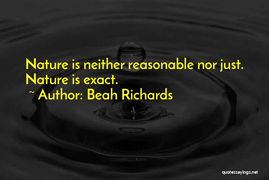 Beah Richards Quotes: Nature Is Neither Reasonable Nor Just. Nature Is Exact.