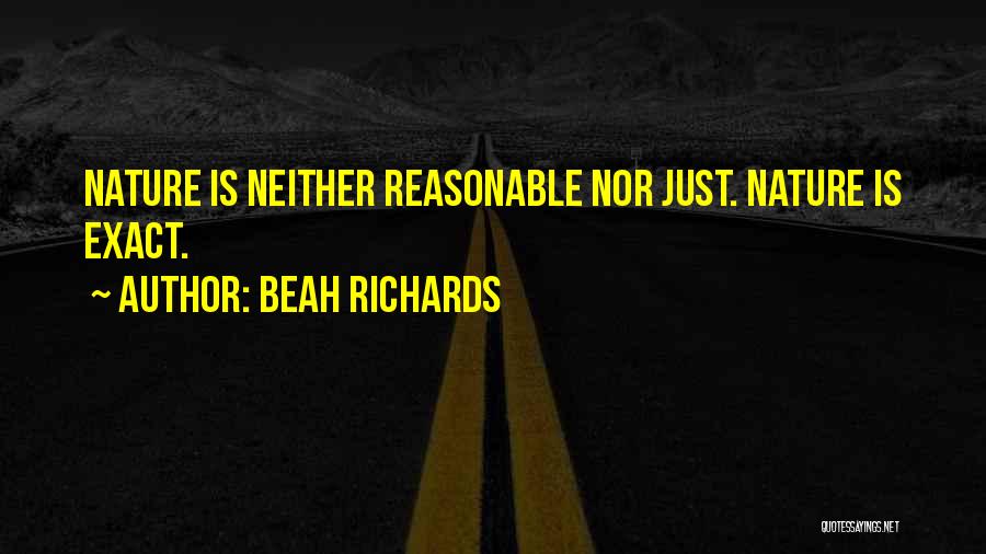 Beah Richards Quotes: Nature Is Neither Reasonable Nor Just. Nature Is Exact.