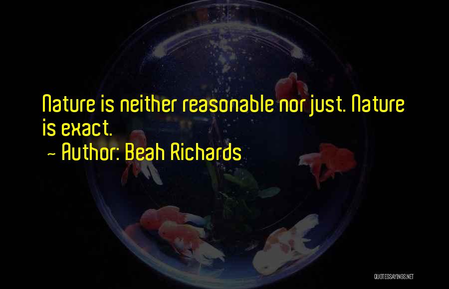Beah Richards Quotes: Nature Is Neither Reasonable Nor Just. Nature Is Exact.
