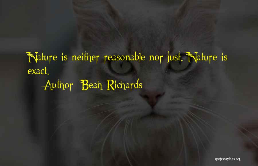 Beah Richards Quotes: Nature Is Neither Reasonable Nor Just. Nature Is Exact.