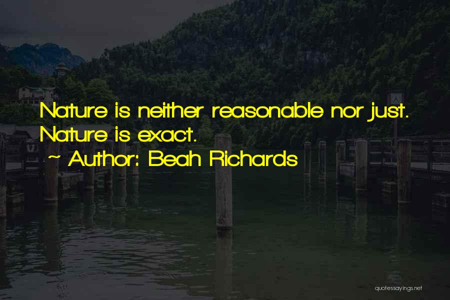 Beah Richards Quotes: Nature Is Neither Reasonable Nor Just. Nature Is Exact.