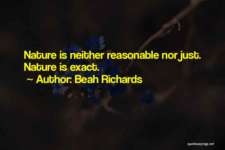 Beah Richards Quotes: Nature Is Neither Reasonable Nor Just. Nature Is Exact.