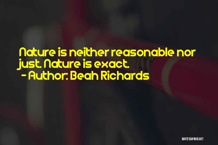 Beah Richards Quotes: Nature Is Neither Reasonable Nor Just. Nature Is Exact.