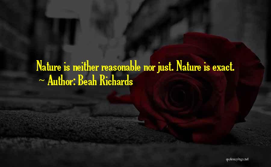 Beah Richards Quotes: Nature Is Neither Reasonable Nor Just. Nature Is Exact.