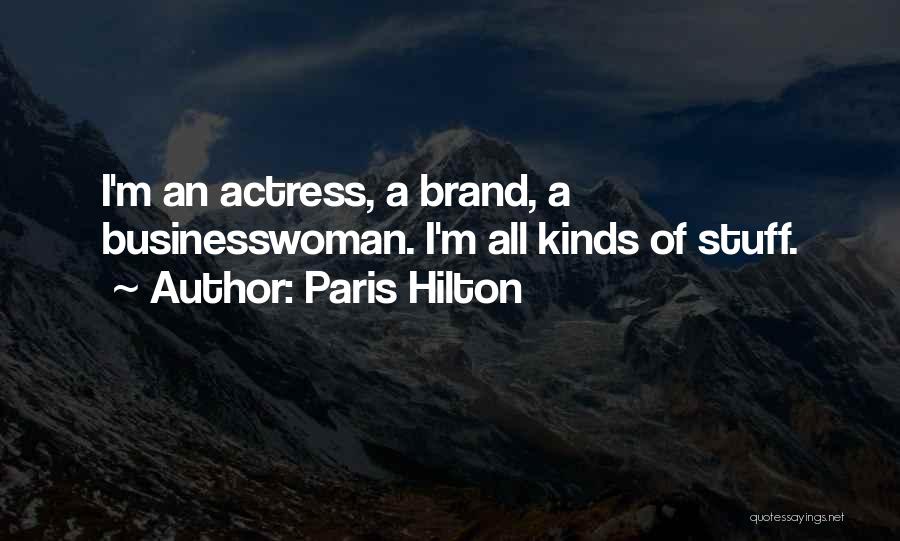 Paris Hilton Quotes: I'm An Actress, A Brand, A Businesswoman. I'm All Kinds Of Stuff.