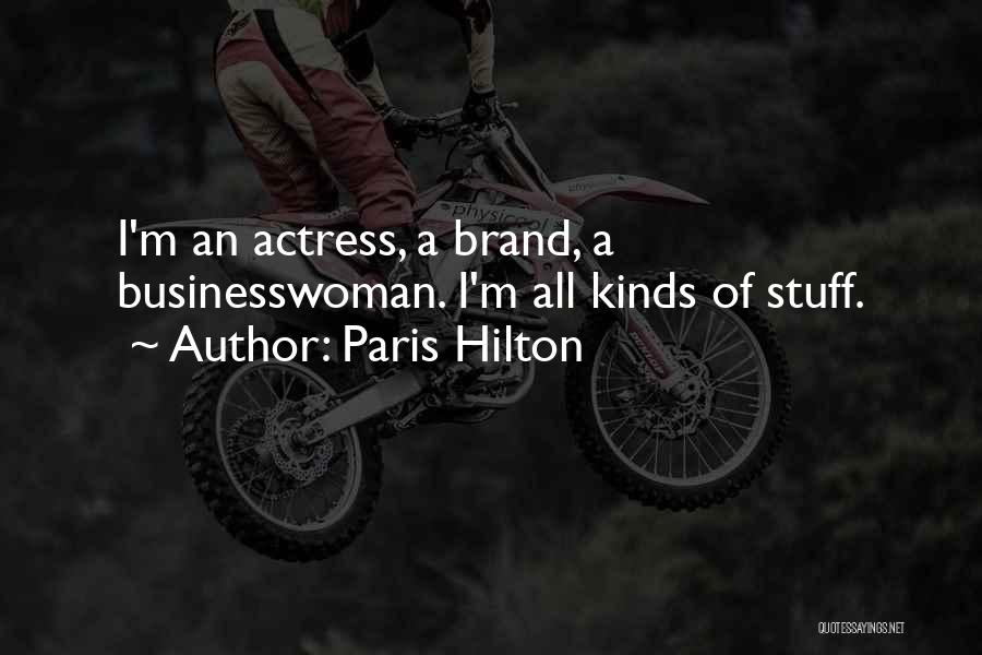 Paris Hilton Quotes: I'm An Actress, A Brand, A Businesswoman. I'm All Kinds Of Stuff.