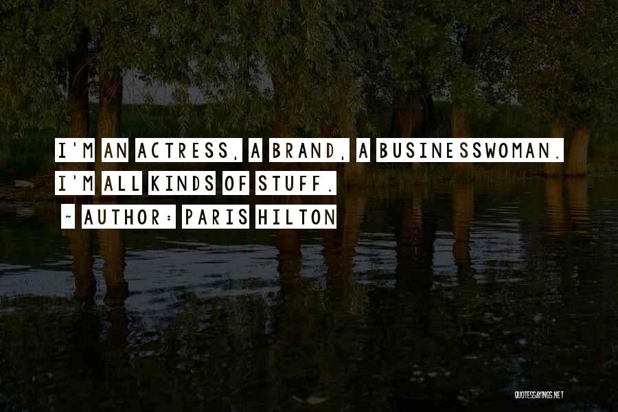 Paris Hilton Quotes: I'm An Actress, A Brand, A Businesswoman. I'm All Kinds Of Stuff.
