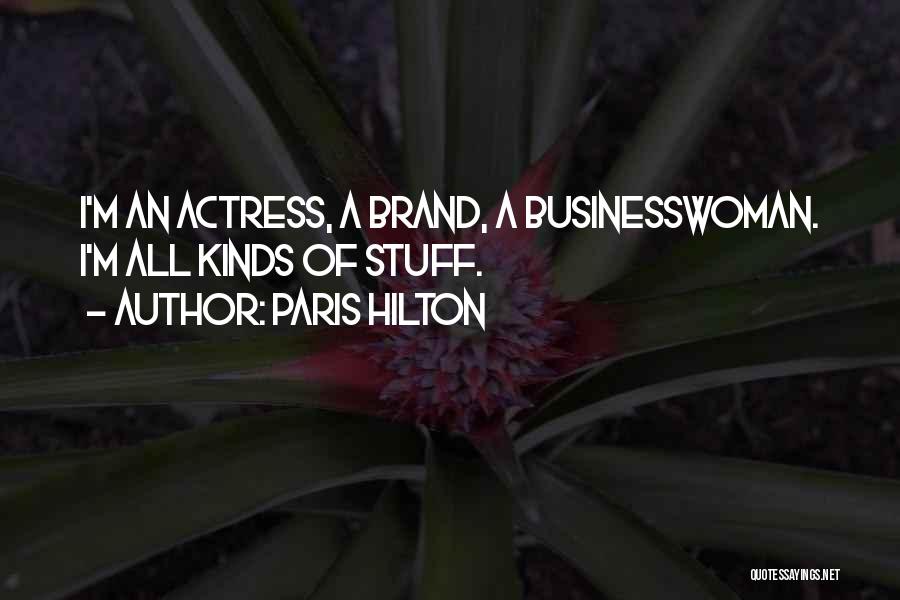 Paris Hilton Quotes: I'm An Actress, A Brand, A Businesswoman. I'm All Kinds Of Stuff.