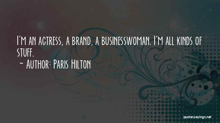 Paris Hilton Quotes: I'm An Actress, A Brand, A Businesswoman. I'm All Kinds Of Stuff.