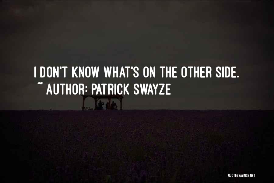 Patrick Swayze Quotes: I Don't Know What's On The Other Side.