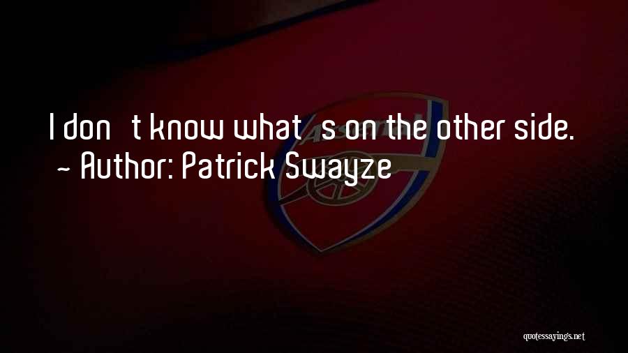 Patrick Swayze Quotes: I Don't Know What's On The Other Side.