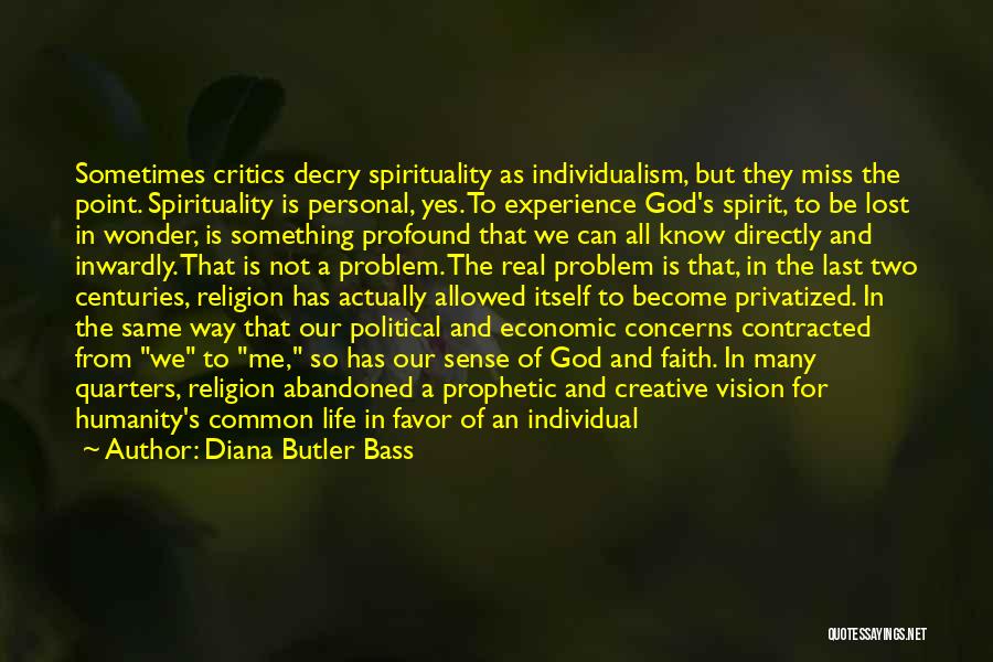 Diana Butler Bass Quotes: Sometimes Critics Decry Spirituality As Individualism, But They Miss The Point. Spirituality Is Personal, Yes. To Experience God's Spirit, To