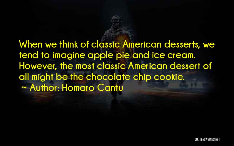 Homaro Cantu Quotes: When We Think Of Classic American Desserts, We Tend To Imagine Apple Pie And Ice Cream. However, The Most Classic