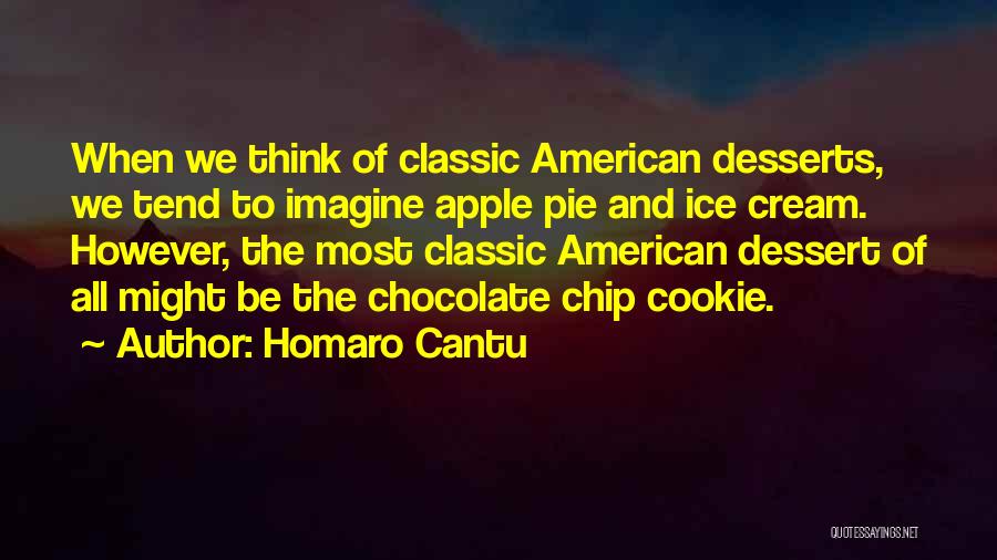 Homaro Cantu Quotes: When We Think Of Classic American Desserts, We Tend To Imagine Apple Pie And Ice Cream. However, The Most Classic