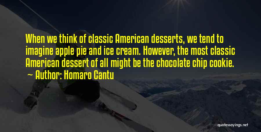 Homaro Cantu Quotes: When We Think Of Classic American Desserts, We Tend To Imagine Apple Pie And Ice Cream. However, The Most Classic