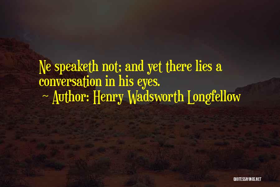 Henry Wadsworth Longfellow Quotes: Ne Speaketh Not; And Yet There Lies A Conversation In His Eyes.