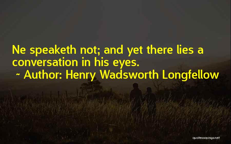 Henry Wadsworth Longfellow Quotes: Ne Speaketh Not; And Yet There Lies A Conversation In His Eyes.
