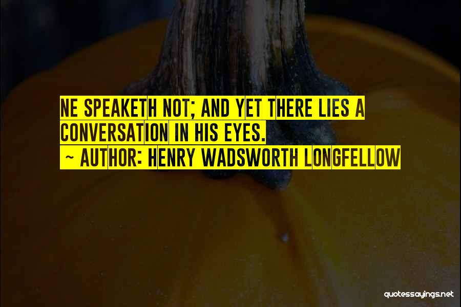Henry Wadsworth Longfellow Quotes: Ne Speaketh Not; And Yet There Lies A Conversation In His Eyes.