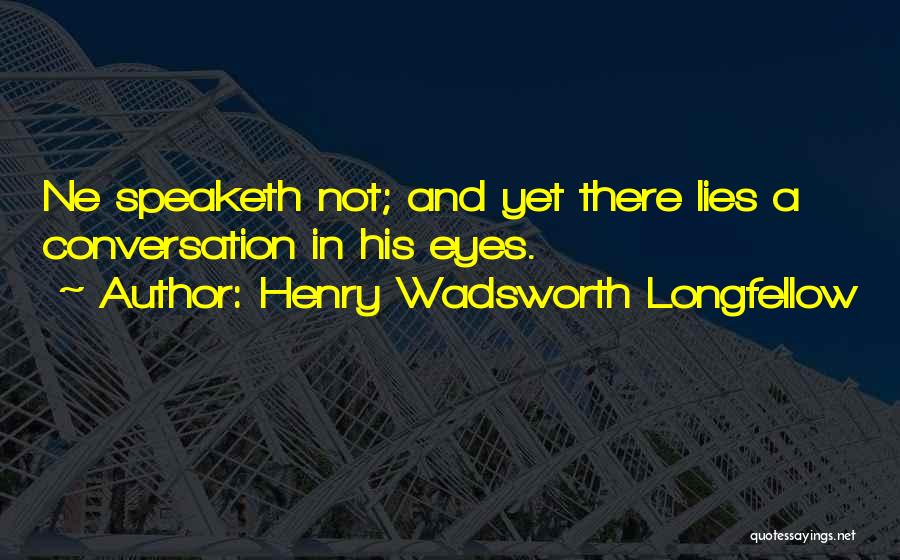 Henry Wadsworth Longfellow Quotes: Ne Speaketh Not; And Yet There Lies A Conversation In His Eyes.