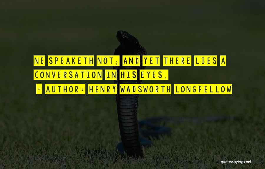 Henry Wadsworth Longfellow Quotes: Ne Speaketh Not; And Yet There Lies A Conversation In His Eyes.