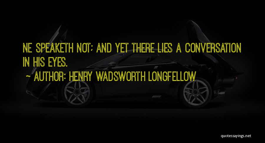 Henry Wadsworth Longfellow Quotes: Ne Speaketh Not; And Yet There Lies A Conversation In His Eyes.