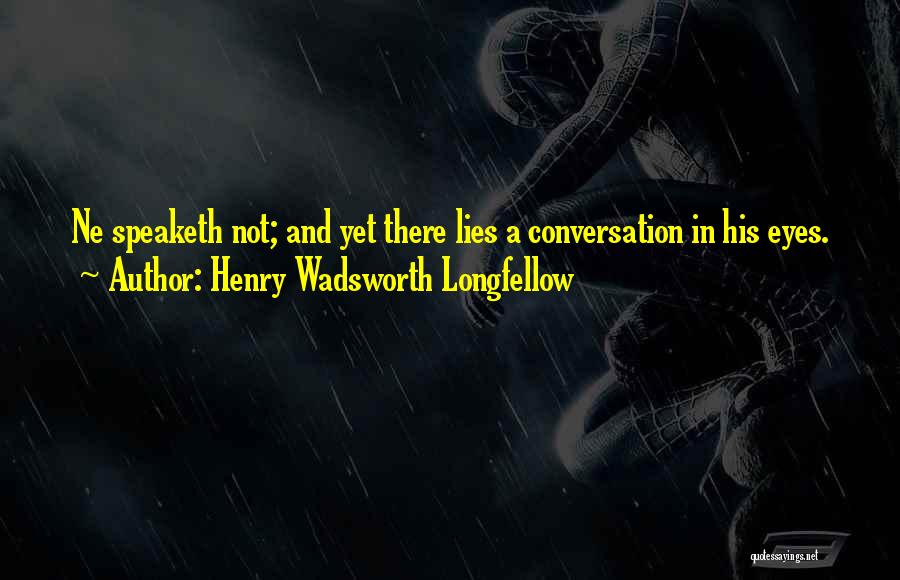 Henry Wadsworth Longfellow Quotes: Ne Speaketh Not; And Yet There Lies A Conversation In His Eyes.