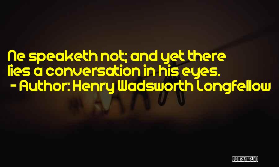 Henry Wadsworth Longfellow Quotes: Ne Speaketh Not; And Yet There Lies A Conversation In His Eyes.