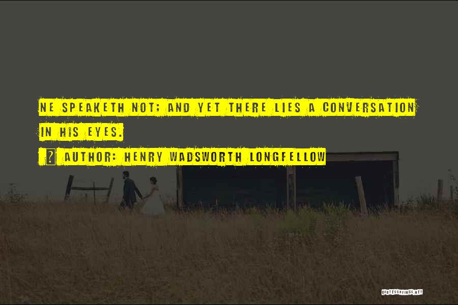 Henry Wadsworth Longfellow Quotes: Ne Speaketh Not; And Yet There Lies A Conversation In His Eyes.