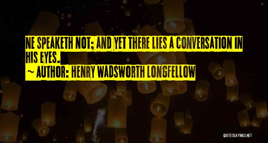 Henry Wadsworth Longfellow Quotes: Ne Speaketh Not; And Yet There Lies A Conversation In His Eyes.