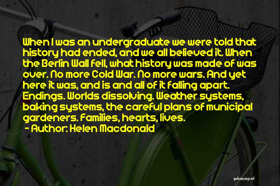 Helen Macdonald Quotes: When I Was An Undergraduate We Were Told That History Had Ended, And We All Believed It. When The Berlin