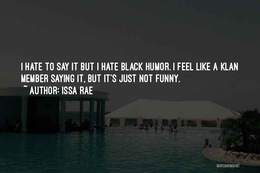 Issa Rae Quotes: I Hate To Say It But I Hate Black Humor. I Feel Like A Klan Member Saying It, But It's