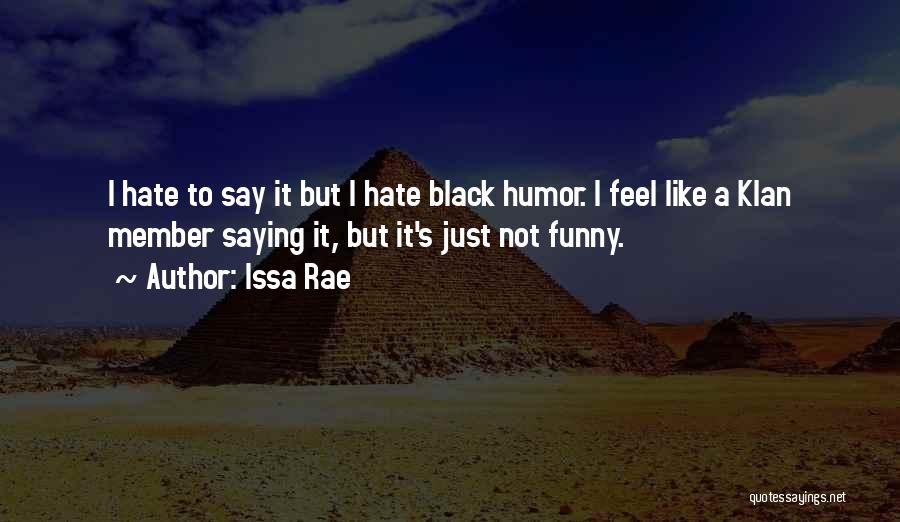 Issa Rae Quotes: I Hate To Say It But I Hate Black Humor. I Feel Like A Klan Member Saying It, But It's