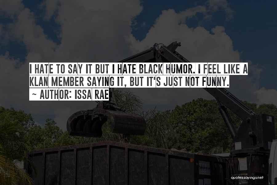 Issa Rae Quotes: I Hate To Say It But I Hate Black Humor. I Feel Like A Klan Member Saying It, But It's