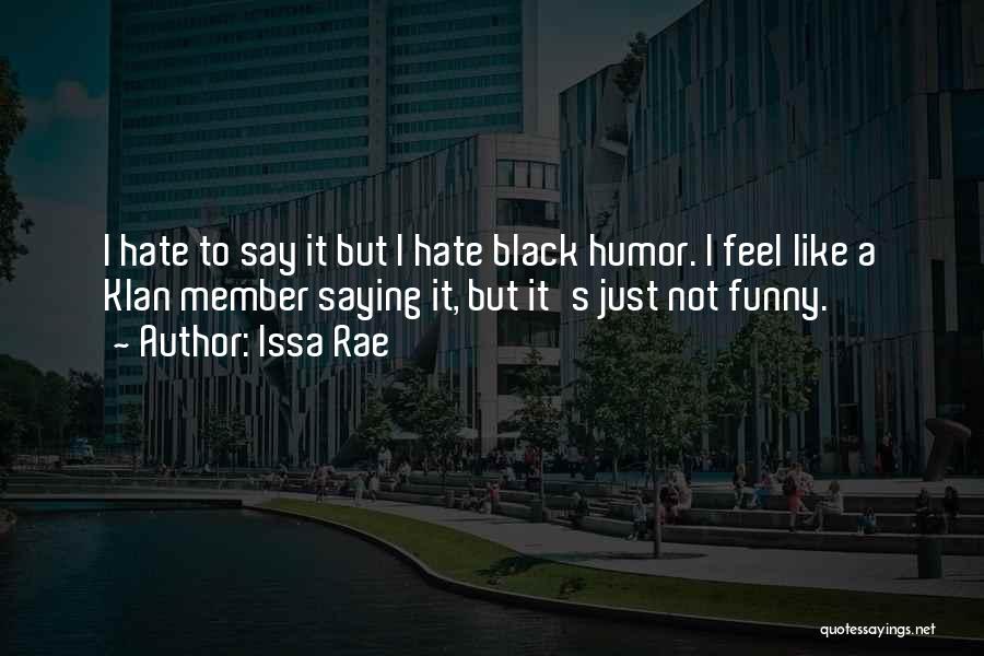Issa Rae Quotes: I Hate To Say It But I Hate Black Humor. I Feel Like A Klan Member Saying It, But It's