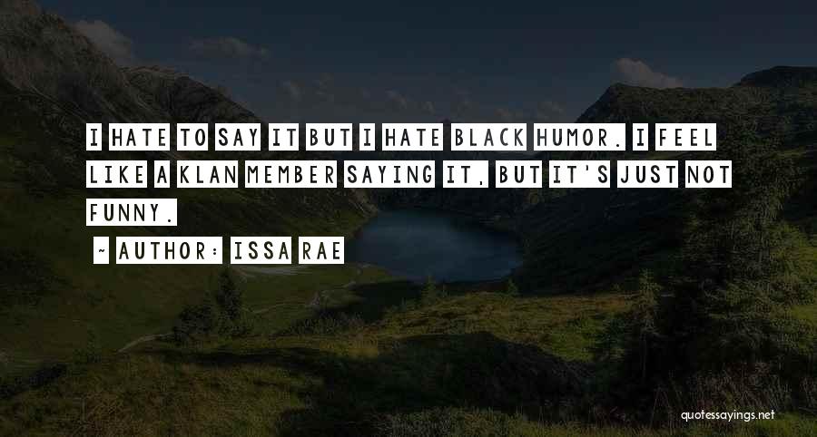 Issa Rae Quotes: I Hate To Say It But I Hate Black Humor. I Feel Like A Klan Member Saying It, But It's