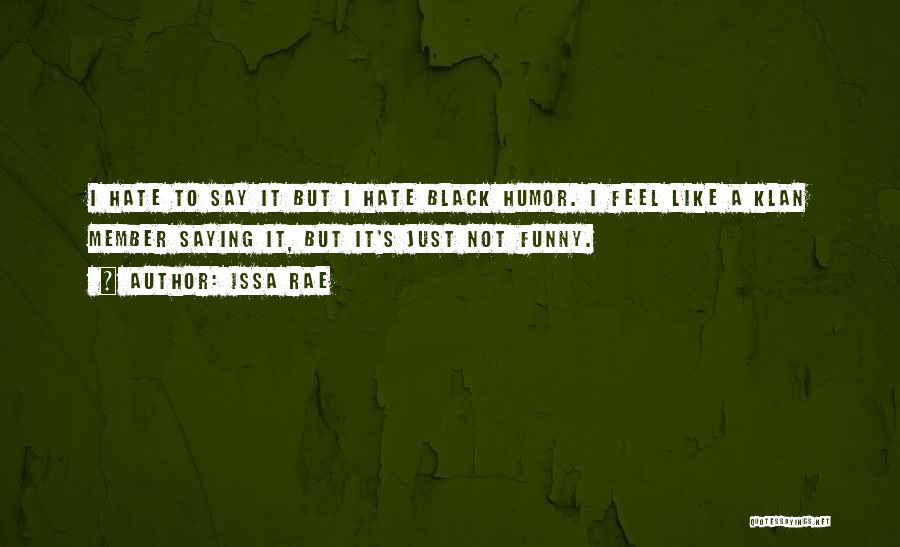 Issa Rae Quotes: I Hate To Say It But I Hate Black Humor. I Feel Like A Klan Member Saying It, But It's