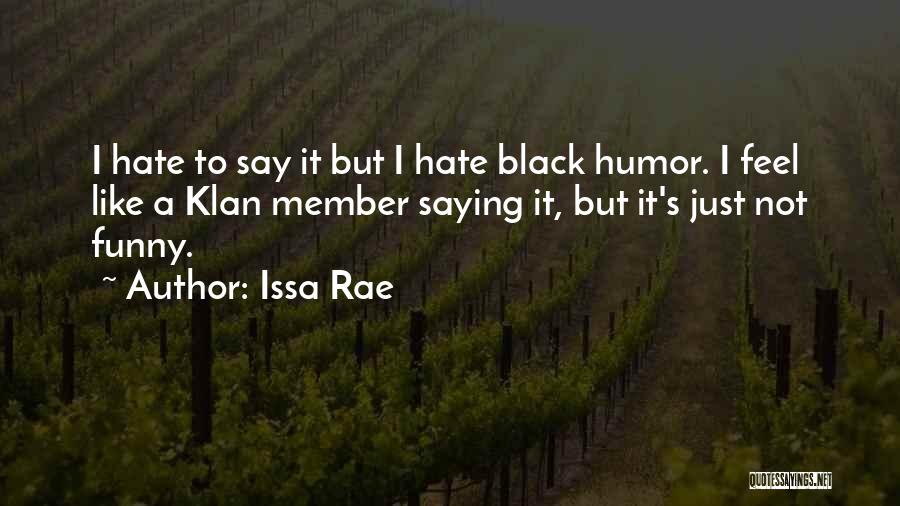 Issa Rae Quotes: I Hate To Say It But I Hate Black Humor. I Feel Like A Klan Member Saying It, But It's