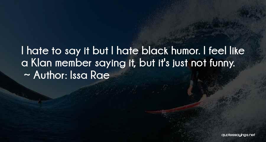 Issa Rae Quotes: I Hate To Say It But I Hate Black Humor. I Feel Like A Klan Member Saying It, But It's