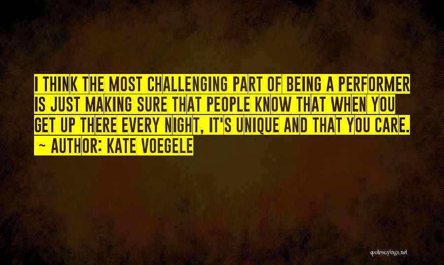 Kate Voegele Quotes: I Think The Most Challenging Part Of Being A Performer Is Just Making Sure That People Know That When You