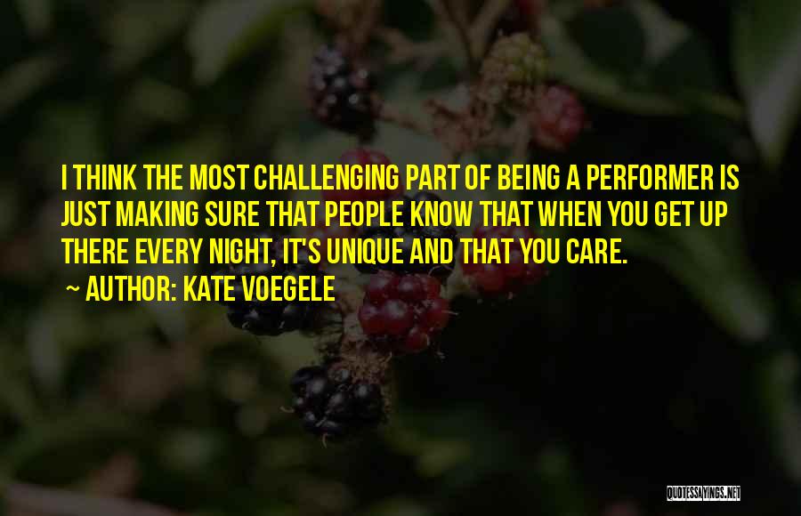 Kate Voegele Quotes: I Think The Most Challenging Part Of Being A Performer Is Just Making Sure That People Know That When You