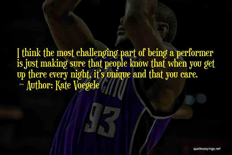 Kate Voegele Quotes: I Think The Most Challenging Part Of Being A Performer Is Just Making Sure That People Know That When You
