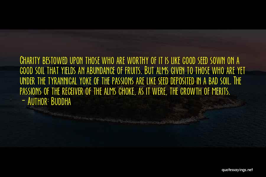 Buddha Quotes: Charity Bestowed Upon Those Who Are Worthy Of It Is Like Good Seed Sown On A Good Soil That Yields