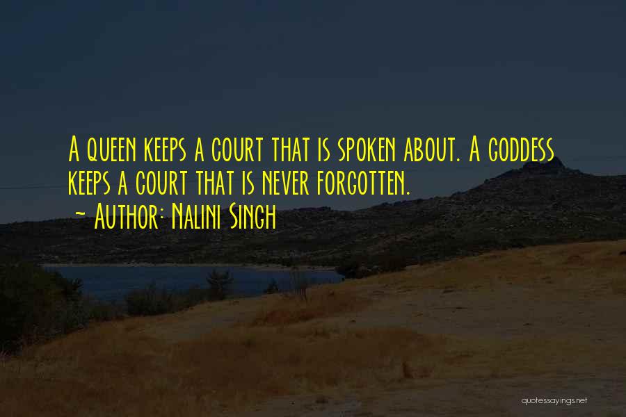 Nalini Singh Quotes: A Queen Keeps A Court That Is Spoken About. A Goddess Keeps A Court That Is Never Forgotten.